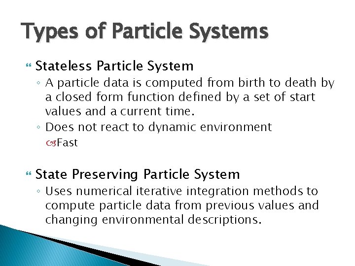 Types of Particle Systems Stateless Particle System ◦ A particle data is computed from