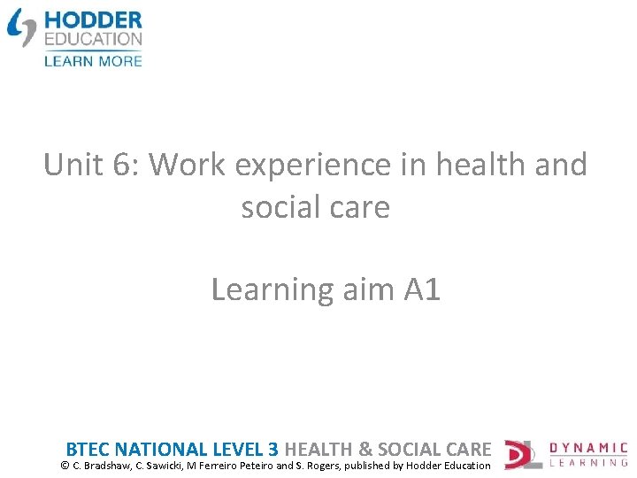 Unit 6: Work experience in health and social care Learning aim A 1 BTEC