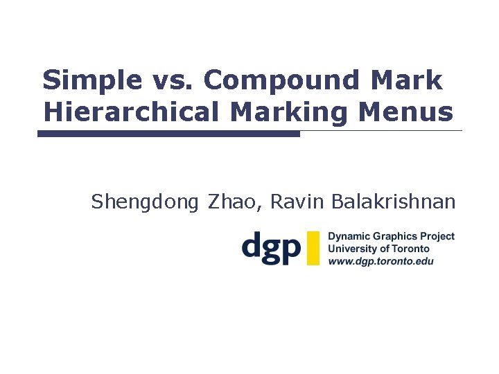 Simple vs. Compound Mark Hierarchical Marking Menus Shengdong Zhao, Ravin Balakrishnan 