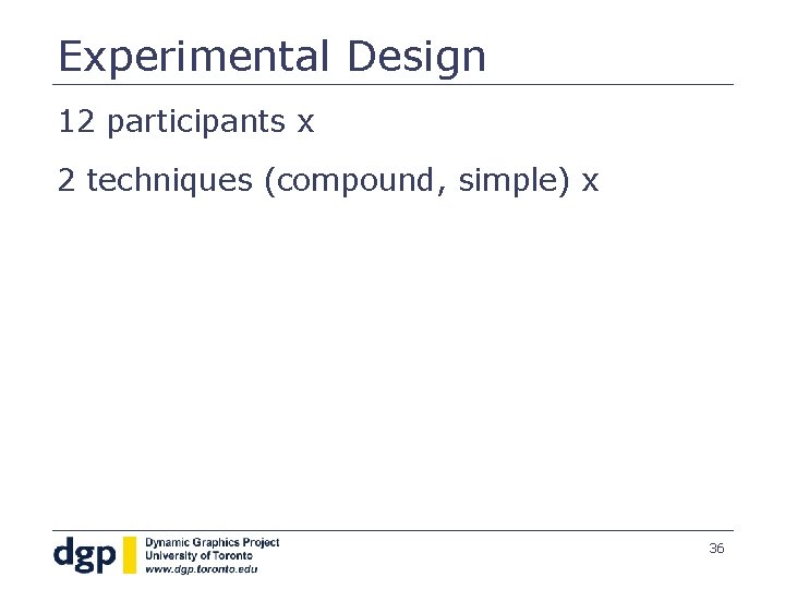 Experimental Design 12 participants x 2 techniques (compound, simple) x 36 