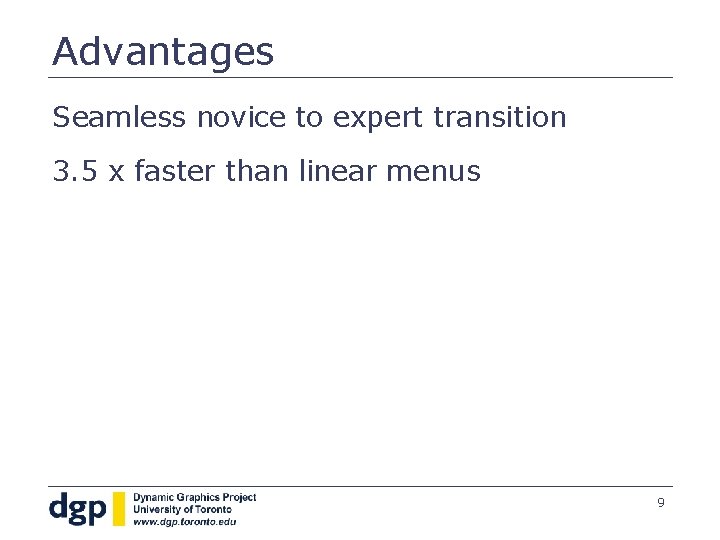 Advantages Seamless novice to expert transition 3. 5 x faster than linear menus 9