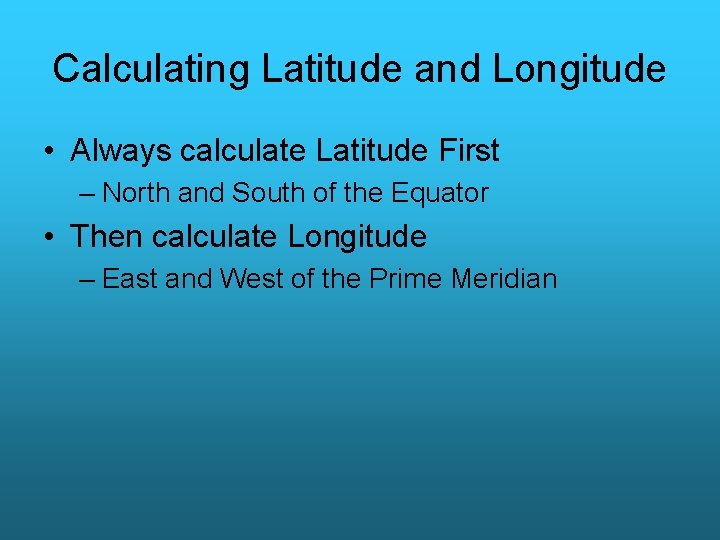 Calculating Latitude and Longitude • Always calculate Latitude First – North and South of