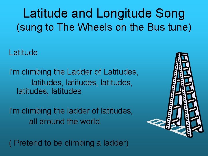 Latitude and Longitude Song (sung to The Wheels on the Bus tune) Latitude I'm