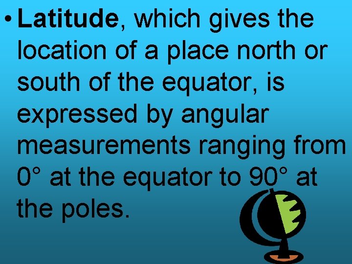  • Latitude, which gives the location of a place north or south of