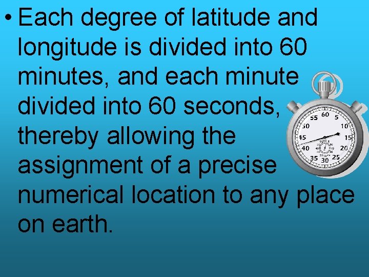  • Each degree of latitude and longitude is divided into 60 minutes, and