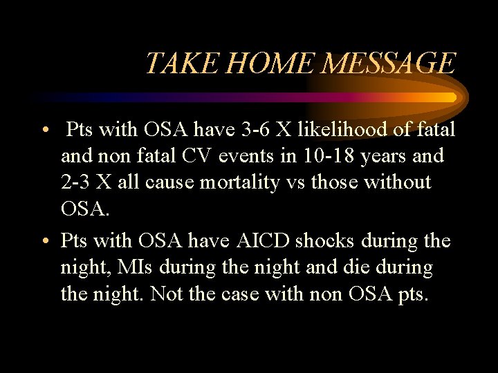 TAKE HOME MESSAGE • Pts with OSA have 3 -6 X likelihood of fatal