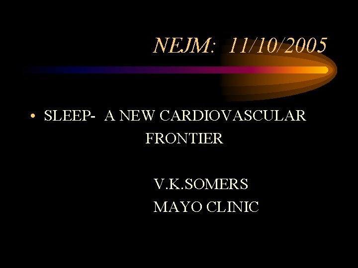 NEJM: 11/10/2005 • SLEEP- A NEW CARDIOVASCULAR FRONTIER V. K. SOMERS MAYO CLINIC 