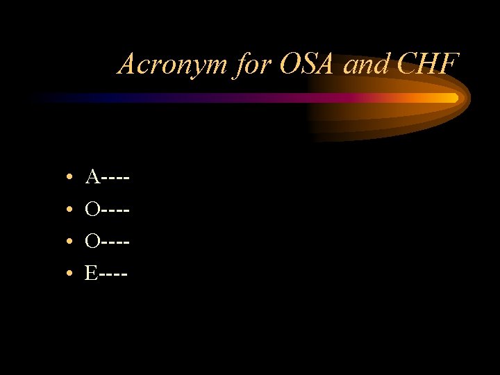 Acronym for OSA and CHF • • A---O---E---- 