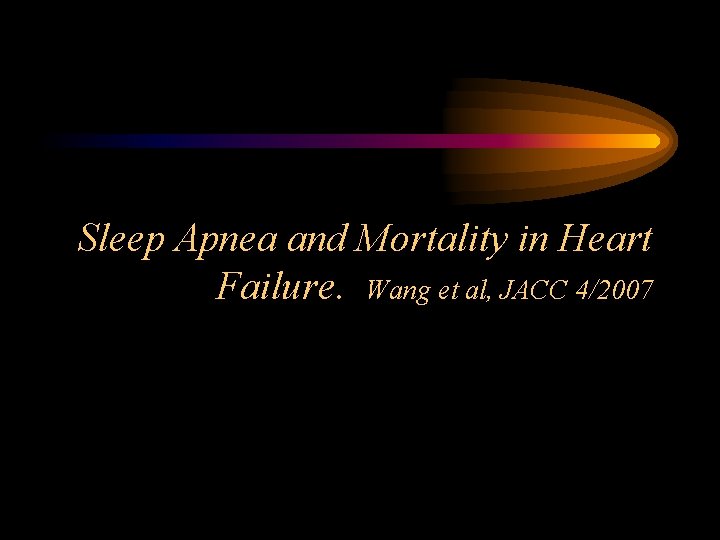 Sleep Apnea and Mortality in Heart Failure. Wang et al, JACC 4/2007 