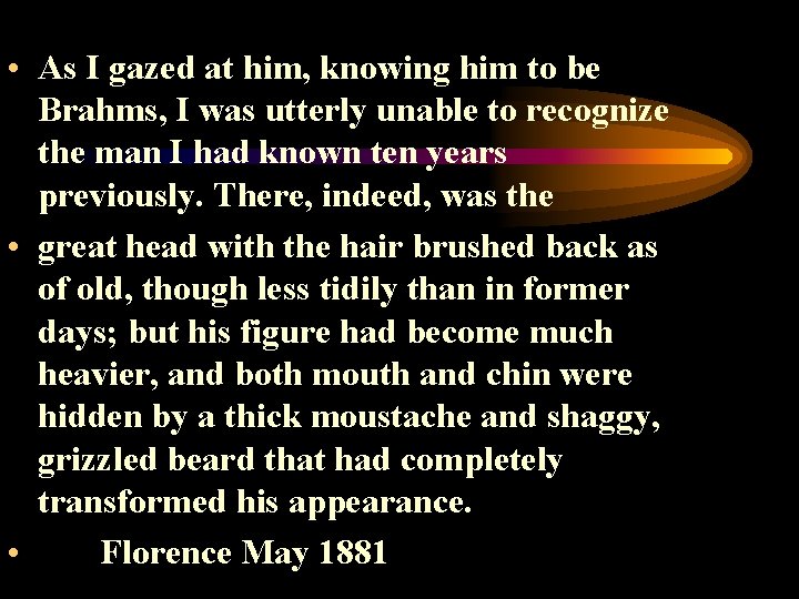  • As I gazed at him, knowing him to be Brahms, I was