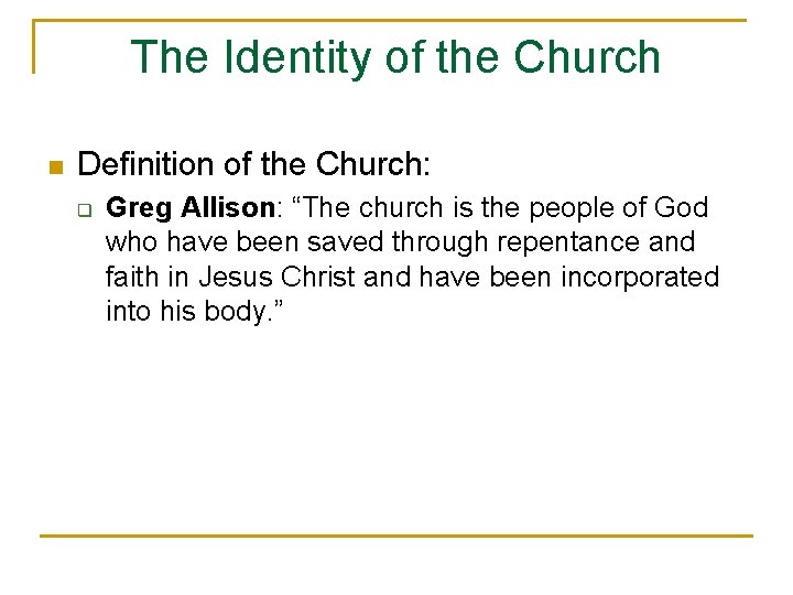 The Identity of the Church n Definition of the Church: q Greg Allison: “The