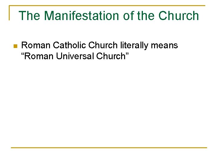The Manifestation of the Church n Roman Catholic Church literally means “Roman Universal Church”