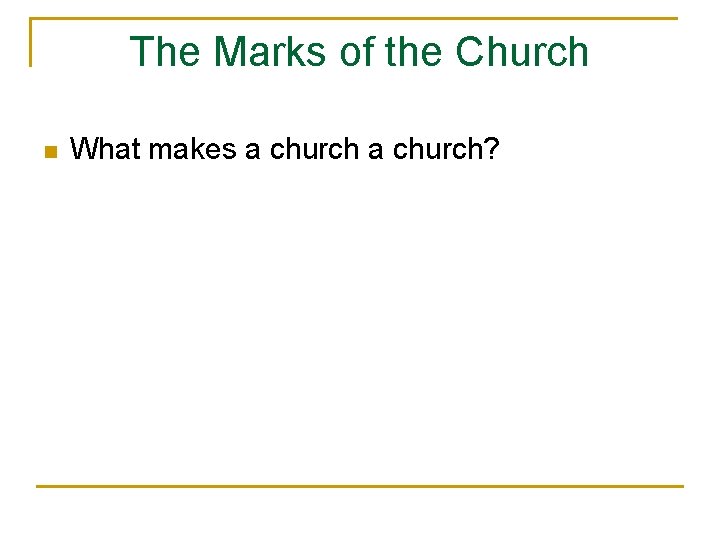 The Marks of the Church n What makes a church? 
