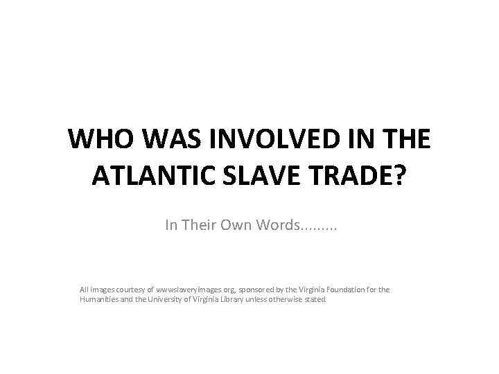 WHO WAS INVOLVED IN THE ATLANTIC SLAVE TRADE? In Their Own Words. . All