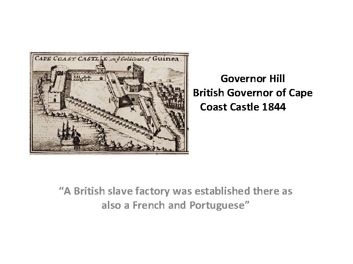 Governor Hill British Governor of Cape Coast Castle 1844 “A British slave factory was