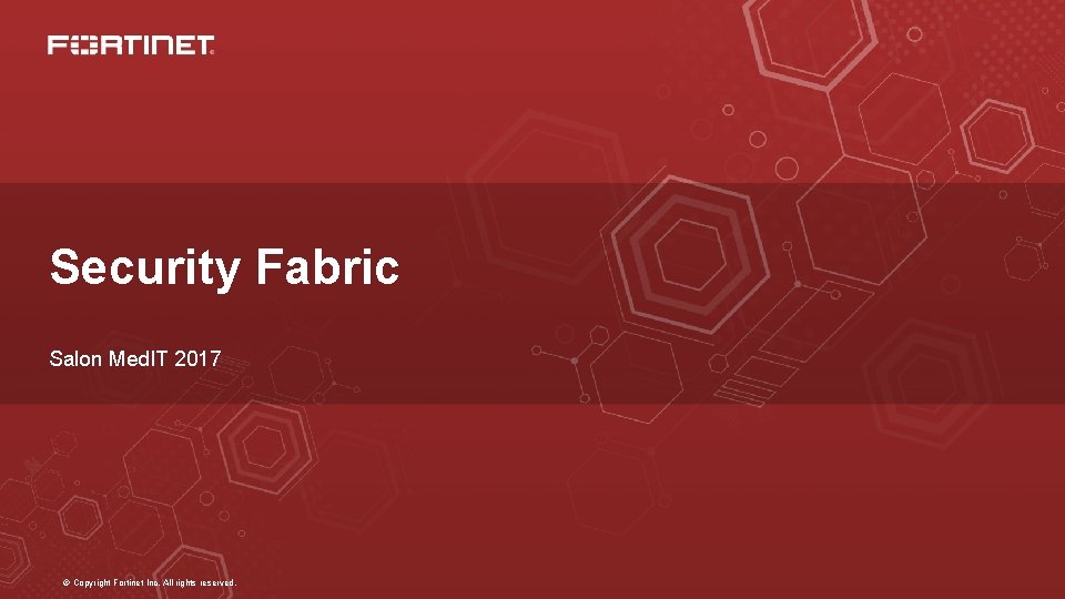 Security Fabric Salon Med. IT 2017 © Copyright Fortinet Inc. All rights reserved. 