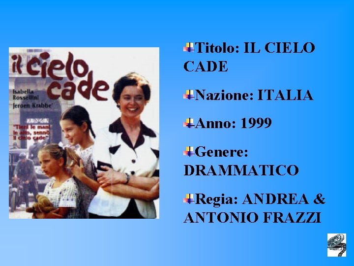 Titolo: IL CIELO CADE Nazione: ITALIA Anno: 1999 Genere: DRAMMATICO Regia: ANDREA & ANTONIO