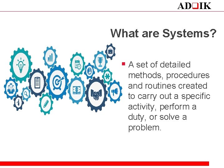 ADq. IK What are Systems? § A set of detailed methods, procedures and routines