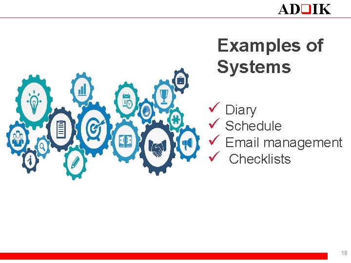 ADq. IK Examples of Systems ü Diary ü Schedule ü Email management ü Checklists