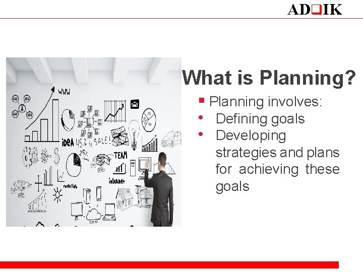 ADq. IK What is Planning? § Planning involves: • Defining goals • Developing strategies