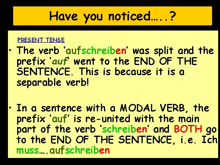 Have you noticed…. . ? PRESENT TENSE • The verb ‘aufschreiben’ was split and
