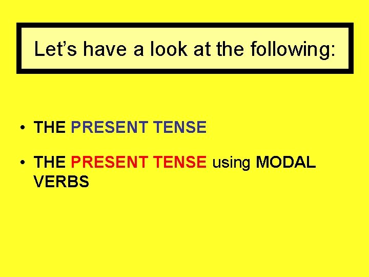 Let’s have a look at the following: • THE PRESENT TENSE using MODAL VERBS