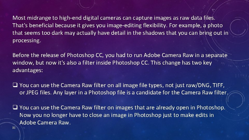 Most midrange to high-end digital cameras can capture images as raw data files. That's