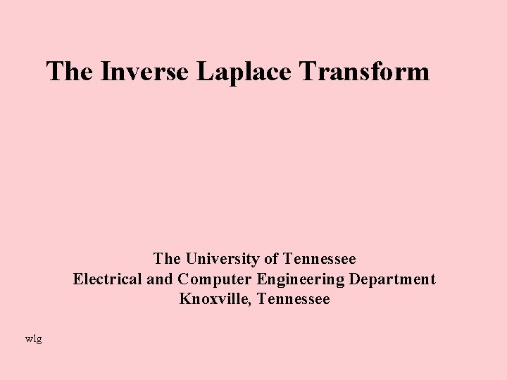 The Inverse Laplace Transform The University of Tennessee Electrical and Computer Engineering Department Knoxville,