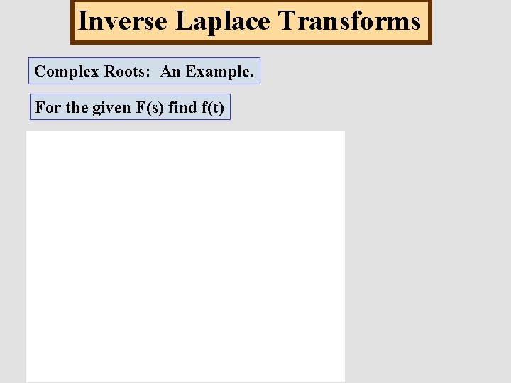Inverse Laplace Transforms Complex Roots: An Example. For the given F(s) find f(t) 