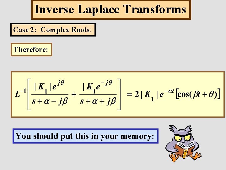 Inverse Laplace Transforms Case 2: Complex Roots: Therefore: You should put this in your