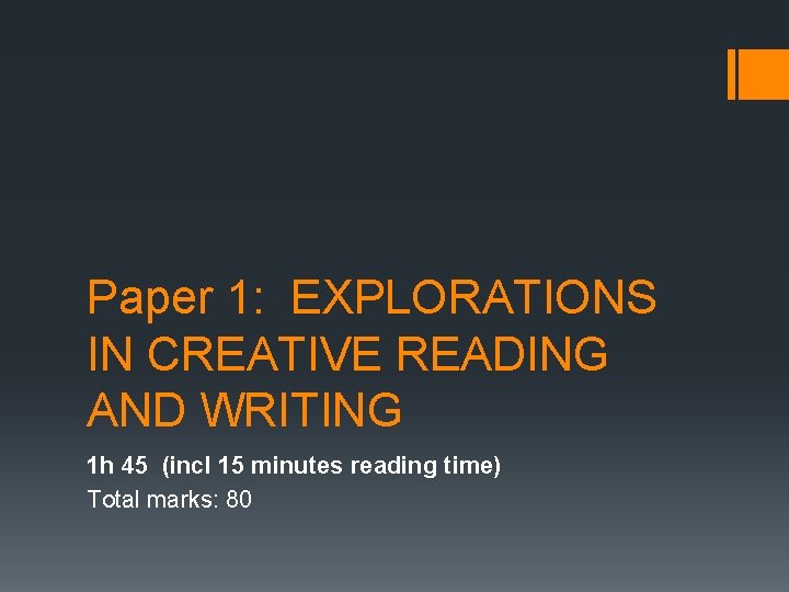 Paper 1: EXPLORATIONS IN CREATIVE READING AND WRITING 1 h 45 (incl 15 minutes