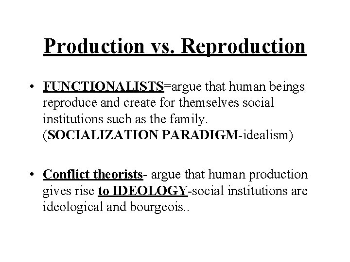 Production vs. Reproduction • FUNCTIONALISTS=argue that human beings reproduce and create for themselves social