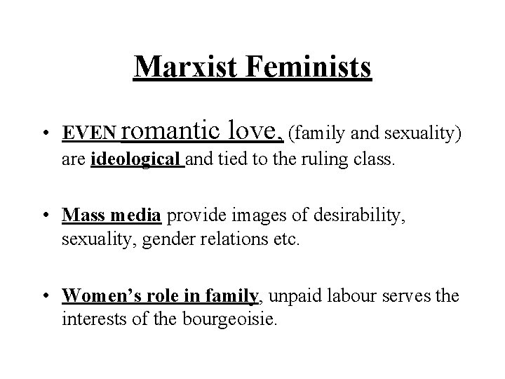 Marxist Feminists • EVEN romantic love, (family and sexuality) are ideological and tied to