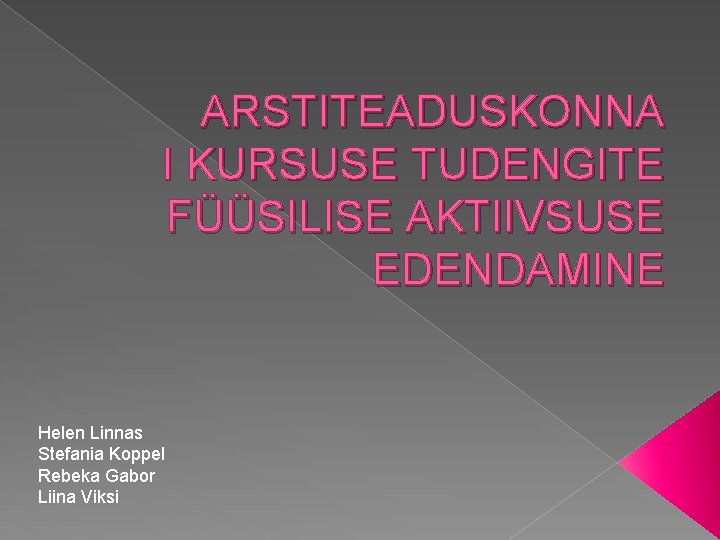 ARSTITEADUSKONNA I KURSUSE TUDENGITE FÜÜSILISE AKTIIVSUSE EDENDAMINE Helen Linnas Stefania Koppel Rebeka Gabor Liina ARSTITEADUSKONNA I KURSUSE TUDENGITE FÜÜSILISE AKTIIVSUSE EDENDAMINE Helen Linnas Stefania Koppel Rebeka Gabor Liina