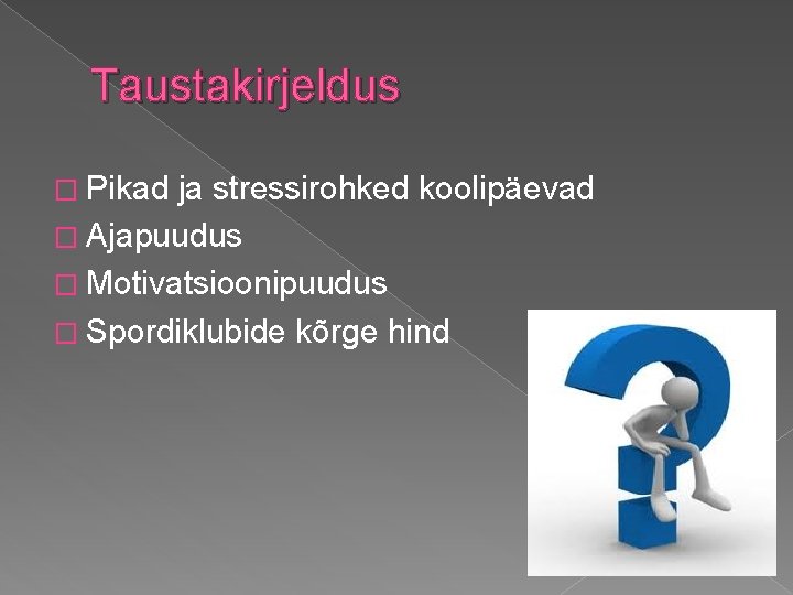 Taustakirjeldus � Pikad ja stressirohked koolipäevad � Ajapuudus � Motivatsioonipuudus � Spordiklubide kõrge hind Taustakirjeldus � Pikad ja stressirohked koolipäevad � Ajapuudus � Motivatsioonipuudus � Spordiklubide kõrge hind
