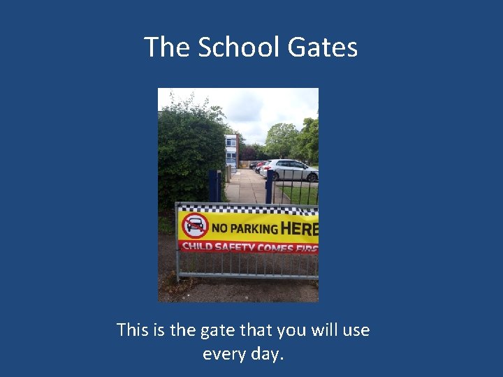 The School Gates This is the gate that you will use every day. 