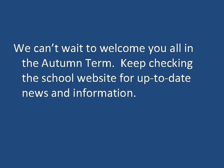 We can’t wait to welcome you all in the Autumn Term. Keep checking the