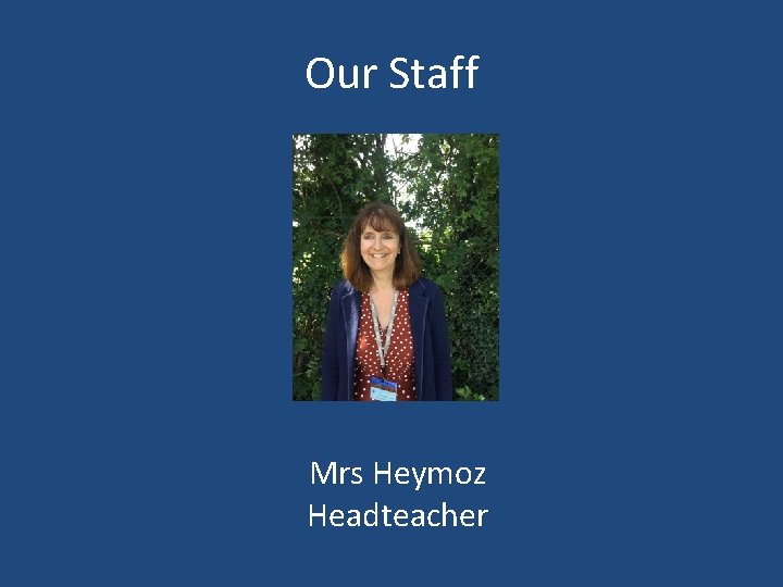 Our Staff Mrs Heymoz Headteacher 