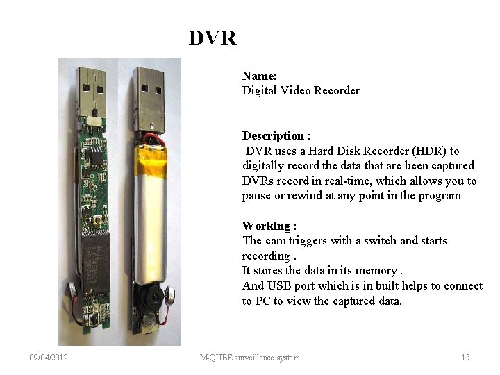 DVR Name: Digital Video Recorder Description : DVR uses a Hard Disk Recorder (HDR)