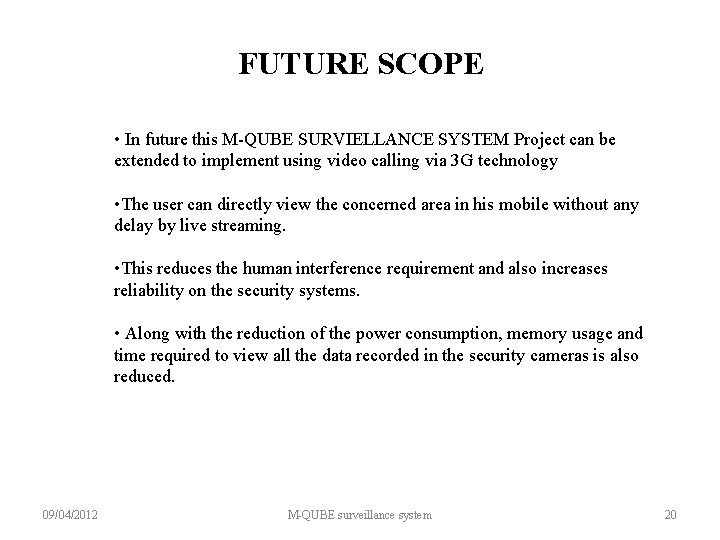 FUTURE SCOPE • In future this M-QUBE SURVIELLANCE SYSTEM Project can be extended to
