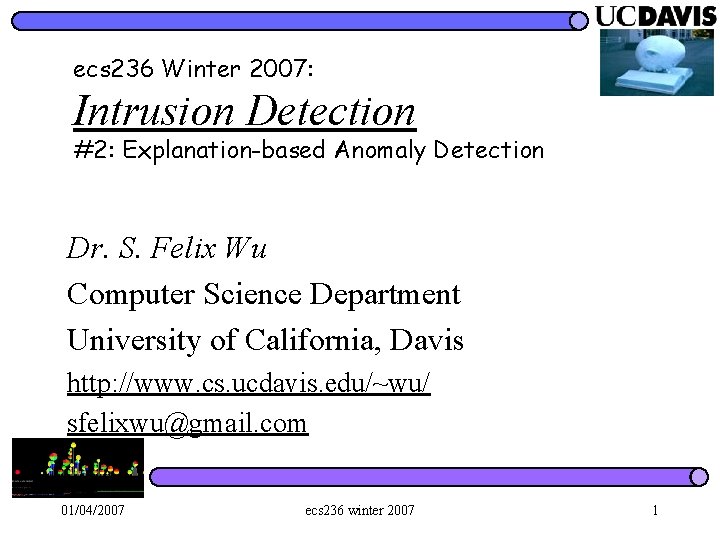 ecs 236 Winter 2007: Intrusion Detection #2: Explanation-based Anomaly Detection Dr. S. Felix Wu