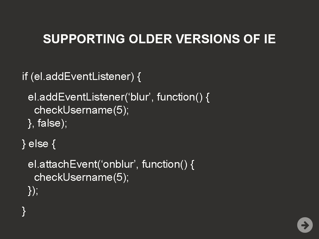 SUPPORTING OLDER VERSIONS OF IE if (el. add. Event. Listener) { el. add. Event.