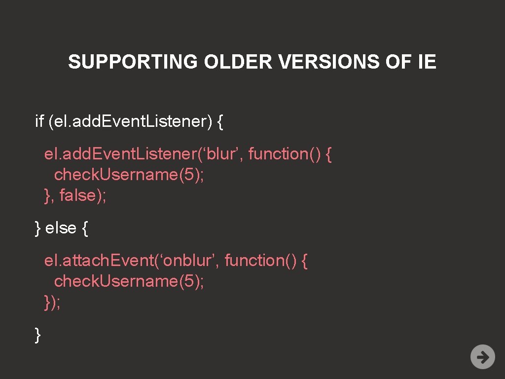 SUPPORTING OLDER VERSIONS OF IE if (el. add. Event. Listener) { el. add. Event.