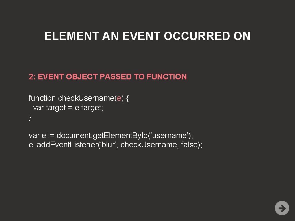 ELEMENT AN EVENT OCCURRED ON 2: EVENT OBJECT PASSED TO FUNCTION function check. Username(e)