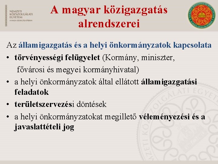 A magyar közigazgatás alrendszerei Az államigazgatás és a helyi önkormányzatok kapcsolata • törvényességi felügyelet