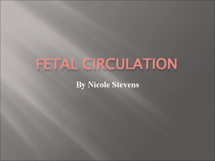 FETAL CIRCULATION By Nicole Stevens 