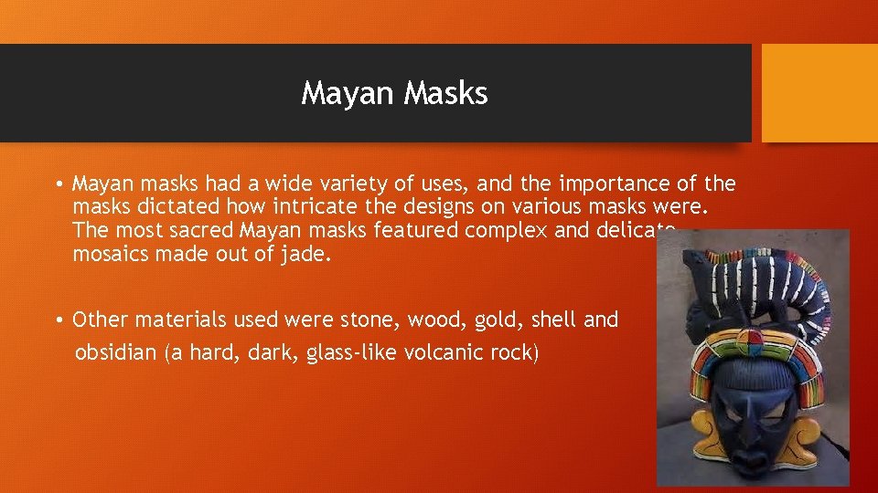 Mayan Masks • Mayan masks had a wide variety of uses, and the importance