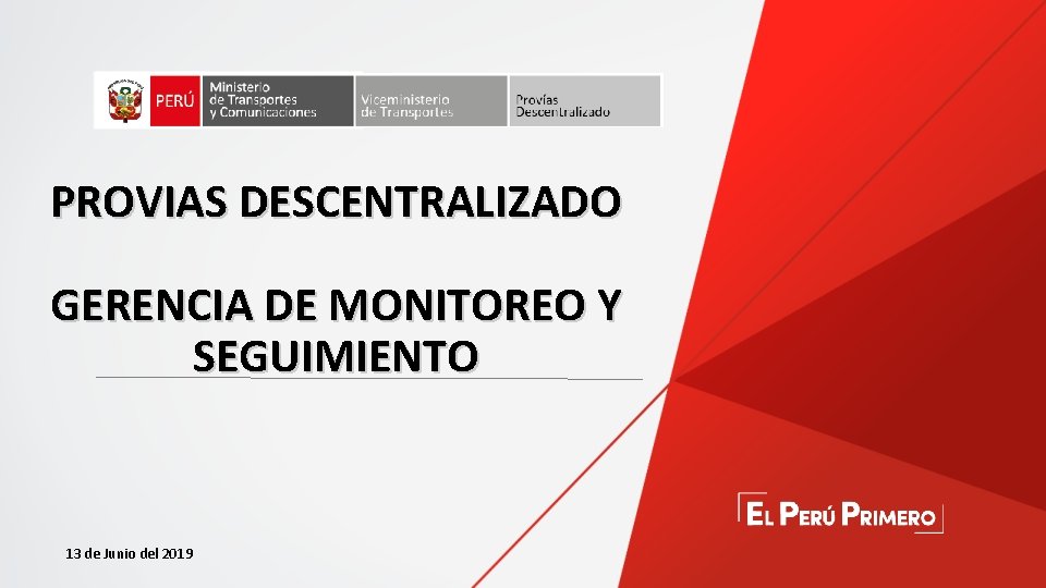 PROVIAS DESCENTRALIZADO GERENCIA DE MONITOREO Y SEGUIMIENTO 13 de Junio del 2019 