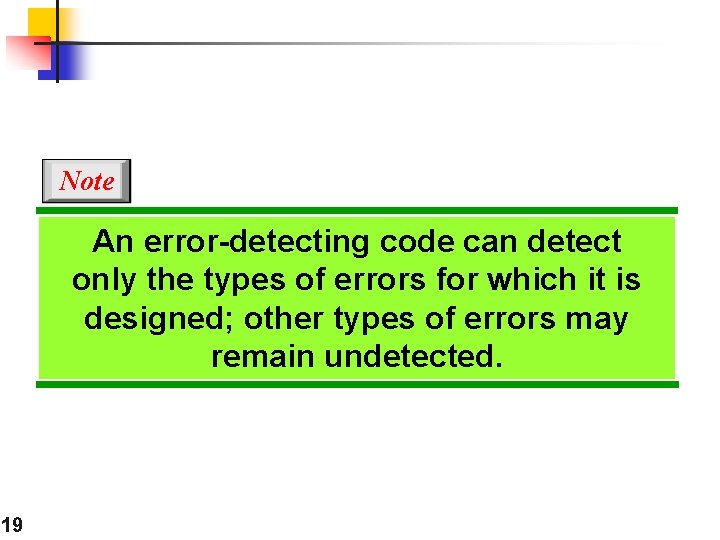 Note An error-detecting code can detect only the types of errors for which it