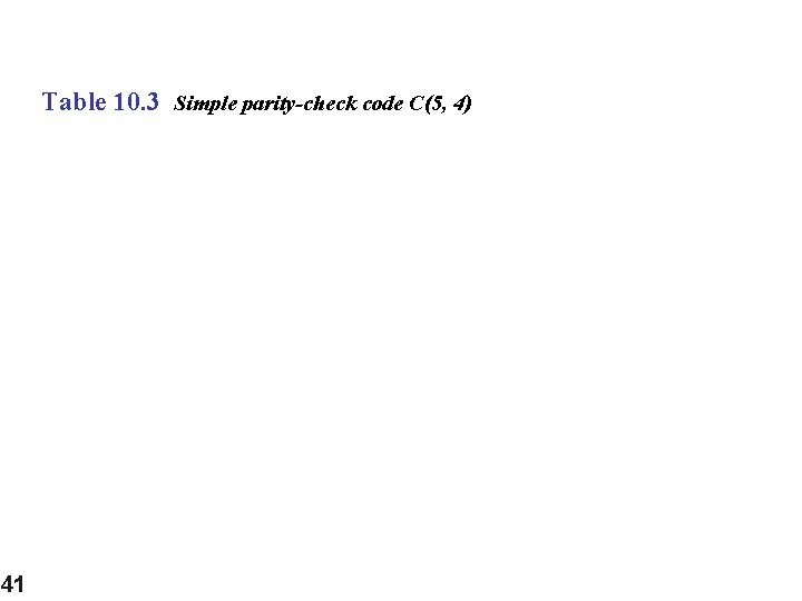 Table 10. 3 Simple parity-check code C(5, 4) 41 